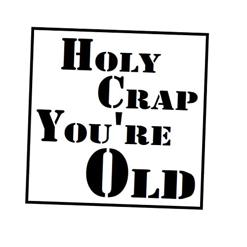 Holy Crap You're Old Reusable Custom Cut Stencil Clear Plastic Sheet Template Cutout Sign DIY Supplies for Airbrush Painting Drawing 1-5.5x5.5 inch